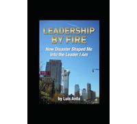 Leadership By Fire: How Disaster Shaped Me Into The Leader I Am