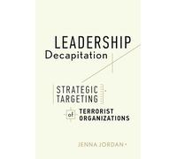 Leadership Decapitation: Strategic Targeting of Terrorist Organizations (Studies in Violence and Terrorism)