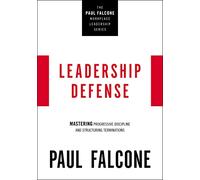 LEADERSHIP DEFENSE PB: Mastering Progressive Discipline and Structuring Terminations (The Paul Falcone Workplace Leadership Series)