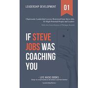 Leadership Development: If Steve Jobs was Coaching You: Charismatic Leadership Lessons Borrowed from Steve Jobs for High Potential People and Leaders. (The Leadership Series)