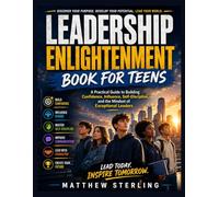 LEADERSHIP ENLIGHTENMENT BOOK FOR TEENS: A Practical Guide to Building Confidence, Influence, Self-Discipline, and the Mindset of Exceptional Leaders