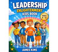 Leadership Enlightenment Kids Book: 50+ Illustrated Stories for Ages 8-12 to Build Confidence, Critical Thinking, and the Mindset of a Future Leader
