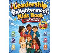 Leadership Enlightenment Kids Book: Full-Color Comic Stories to Build Confidence, Critical Thinking, and a Growth Mindset for Tomorrow’s Leaders