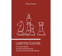 Leadership Essentials: A Practical Manual for Personal Effectiveness and Extraordinary Business Results
