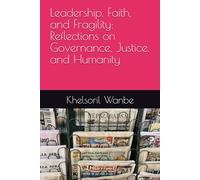 Leadership, Faith, and Fragility: Reflections on Governance, Justice, and Humanity (Reflections on a Turbulent World: Essays on Life, Death, and Resilience)