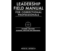 Leadership Field Manual for Correctional Professionals: Second Edition: Reloaded, Simplified and Redesigned (Correctional Leadership Professional Development Series)