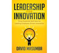 Leadership for Innovation: Three Essential Skill Sets for Leading Employee-Driven Innovation
