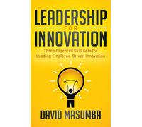Leadership for Innovation: Three Essential Skill Sets for Leading Employee-Driven Innovation