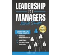 Leadership for Managers Made Simple: Practical Tools and Powerful Insights to Strengthen Professional Skills, Engage Teams, and Accelerate Career Advancement