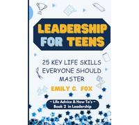 LEADERSHIP FOR TEENS: 25 KEY LIFE SKILLS EVERYONE SHOULD MASTER (Life Advice & How To's)