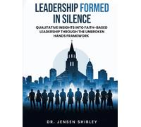 LEADERSHIP FORMED IN SILENCE: Qualitative Insights into Faith-Based Leadership Through the Unbroken Hands Framework