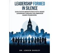 Leadership Formed in Silence: Qualitative Insights into Faith-Based Leadership Through the Unbroken Hands Framework