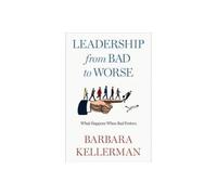 Leadership from Bad to Worse Kellerman Barbara (Fellow Center For