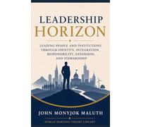 Leadership Horizon: Leading People and Institutions Through Identity, Integration, Responsibility, Expansion, and Stewardship (Human Horizon Theory Library)