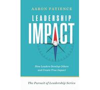 Leadership Impact: How Leaders Develop Others and Create True Impact (The Pursuit of Leadership Series)