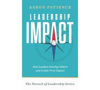 Leadership Impact: How Leaders Develop Others and Create True Impact (The Pursuit of Leadership Series)