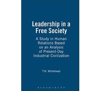Leadership in a Free Society: A Study in Human Relations Based on an Analysis of Present-Day Industrial Civilization (The Thoemmes Library of Business & Management): 19