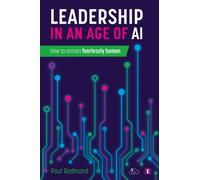 Leadership in an Age of AI : How to Remain Fearlessly Human