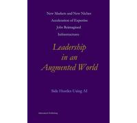 Leadership in an Augmented World (Side Hustles Using AI for Beginners Through Advanced)
