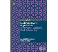Leadership in Arts Organisations: The Power of Successful Work Relationships