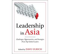 Leadership in Asia: Challenges, Opportunities, and Strategies From Top Global Leaders (MGMT & LEADERSHIP)