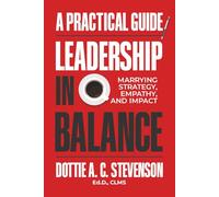 Leadership in Balance: Marrying Strategy, Empathy, and Impact - A Practical Guide.