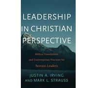 Leadership in Christian Perspective: Biblical Foundations and Contemporary Practices for Servant Leaders