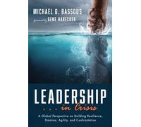 Leadership . . . in Crisis: A Global Perspective on Building Resilience, Stamina, Agility, and Confrontation