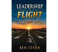 Leadership In Flight: Your Flight Plan for Navigating Life and Leading with Clarity and Confidence