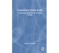 Leadership in Global Health : A Strategic Blueprint for Scalable Change