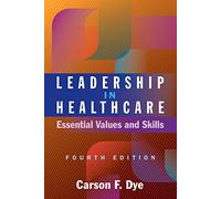 Leadership in Healthcare: Essential Values and Skills (ACHE Management Series)
