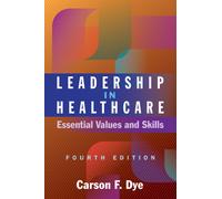 Leadership in Healthcare: Essential Values and Skills, Fourth Edition