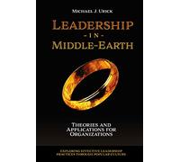 Leadership in Middle-Earth: Theories and Applications for Organizations (Exploring Effective Leadership Practices through Popular Culture)