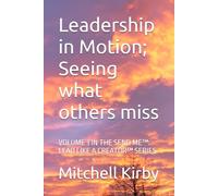 Leadership in Motion; Seeing what others miss: VOLUME 3 IN THE SEND ME™: LEAD LIKE A CREATOR™ SERIES: Volume 3 in the Send Me(tm) Lead Like a Creator(tm) Series