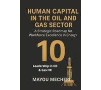 Leadership in Oil & Gas HR: Strategies for Leading People, Driving Safety, and Shaping the Future Workforce (Human Resources in the Oil & Gas Sector)