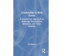 Leadership in Real Estate : A People-First Approach to Brokerage Recruitment, Retention, and Team-Building