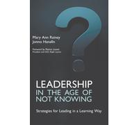 Leadership in the Age of Not Knowing : Strategies for Leading in a Learning Way
