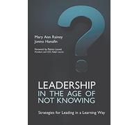 Leadership in the Age of Not Knowing: Strategies for Leading in a Learning Way