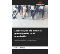 Leadership in the different growth phases of an organisation: Create synergies and reduce areas of tension by taking a holistic view of the organisation and its environment