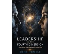 Leadership in the Fourth Dimension: ...breaking the chains of constraint