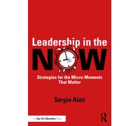 Leadership in the NOW : Strategies for the Micro-Moments That Matter