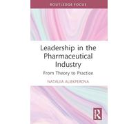 Leadership in the Pharmaceutical Industry: From Theory to Practice (Routledge Focus on Business and Management)