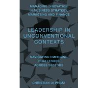 Leadership in Unconventional Contexts : Navigating Emerging Challenges Across Sectors