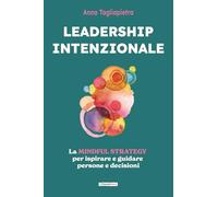 Leadership intenzionale: La Mindful Strategy per ispirare e guidare persone e decisioni