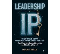 Leadership IP: Unlocking Your Personal Operating System for Unprecedented Results and Lasting Impact