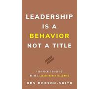 Leadership Is a Behavior Not a Title: Your Pocket Guide to Being a Leader Worth Following