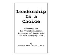 Leadership Is a Choice: Choosing the Two Transformational Attitudes of Leadership in Your Everyday Life