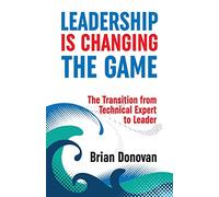 Leadership Is Changing the Game: The Transition from Technical Expert to Leader