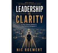 Leadership Is Clarity: If you cannot define it, you cannot delegate it: 4 (The Promise in the Process: The Complete Framework for Building a Business That Carries Trust, Revenue, and Growth)