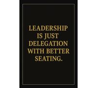LEADERSHIP IS JUST DELEGATION WITH BETTER SEATING.: Humorous Office Notebook with Lined Pages; Sarcastic Gift for Coworkers, Bosses & Everyday Madness
